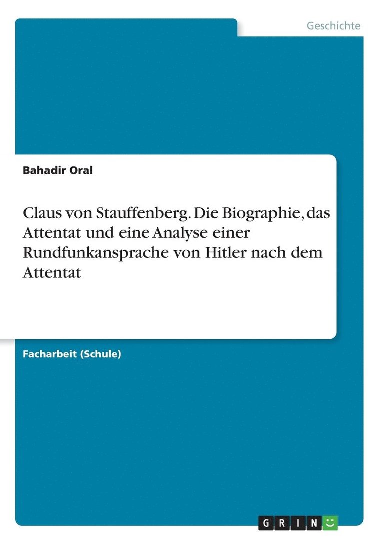 Claus von Stauffenberg. Die Biographie, das Attentat und eine Analyse einer Rundfunkansprache von Hitler nach dem Attentat 1