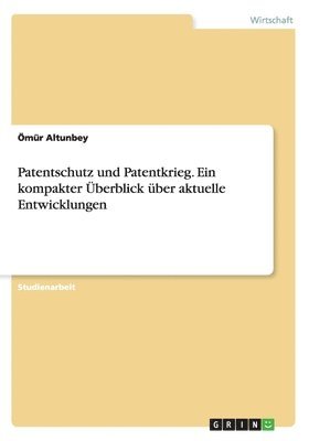 Patentschutz und Patentkrieg. Ein kompakter berblick ber aktuelle Entwicklungen 1