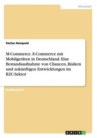 bokomslag M-Commerce. E-Commerce mit Mobilgeraten in Deutschland. Eine Bestandsaufnahme von Chancen, Risiken und zukunftigen Entwicklungen im B2C-Sektor