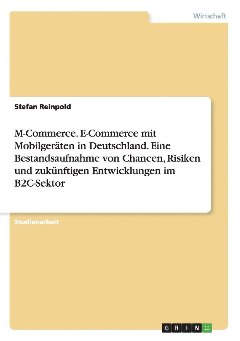 M-Commerce. E-Commerce mit Mobilgeraten in Deutschland. Eine Bestandsaufnahme von Chancen, Risiken und zukunftigen Entwicklungen im B2C-Sektor 1