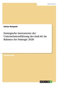 bokomslag Strategische Instrumente der Unternehmensführung der Audi AG im Rahmen der Strategie 2020