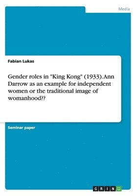 Gender roles in "King Kong" (1933). Ann Darrow as an example for independent women or the traditional image of womanhood??