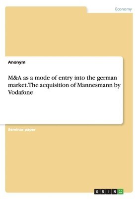 Anonymous - M&A as a mode of entry into the german market. The acquisition of Mannesmann by Vodafone, Häftad