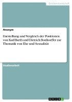 bokomslag Darstellung und Vergleich der Positionen von Karl Barth und Dietrich Bonhoeffer zur Thematik von Ehe und Sexualität