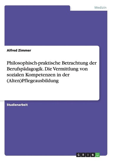 bokomslag Philosophisch-praktische Betrachtung der Berufspädagogik. Die Vermittlung von sozialen Kompetenzen in der (Alten)Pflegeausbildung