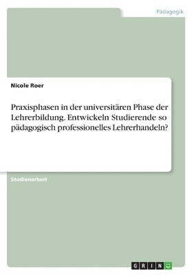 bokomslag Praxisphasen in der universitren Phase der Lehrerbildung. Entwickeln Studierende so pdagogisch professionelles Lehrerhandeln?