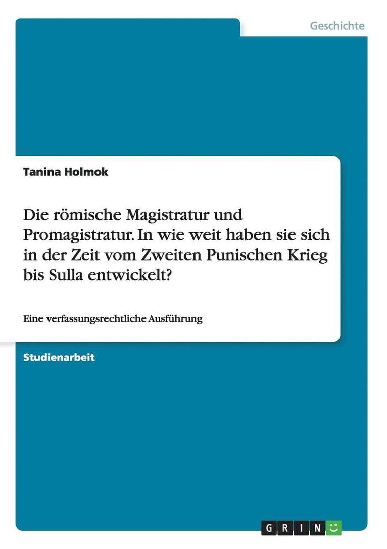 Die Romische Magistratur Und Promagistratur. in Wie Weit Haben Sie Sich in Der Zeit Vom Zweiten Punischen Krieg Bis Sulla Entwickelt? 1