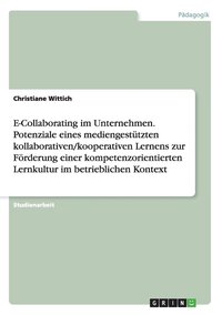 bokomslag E-Collaborating im Unternehmen. Potenziale eines mediengesttzten kollaborativen/kooperativen Lernens zur Frderung einer kompetenzorientierten Lernkultur im betrieblichen Kontext