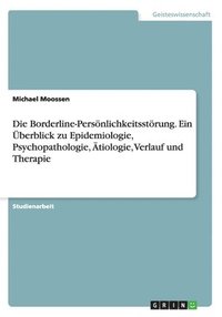 bokomslag Die Borderline-Persnlichkeitsstrung. Ein berblick zu Epidemiologie, Psychopathologie, tiologie, Verlauf und Therapie