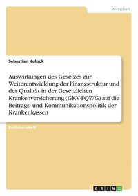 bokomslag Auswirkungen des Gesetzes zur Weiterentwicklung der Finanzstruktur und der Qualität in der Gesetzlichen Krankenversicherung (GKV-FQWG) auf die Beitrags- und Kommunikationspolitik der Krankenkassen