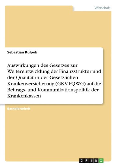 bokomslag Auswirkungen des Gesetzes zur Weiterentwicklung der Finanzstruktur und der Qualitat in der Gesetzlichen Krankenversicherung (GKV-FQWG) auf die Beitrags- und Kommunikationspolitik der Krankenkassen