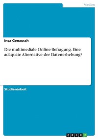 bokomslag Die multimediale Online-Befragung. Eine adquate Alternative der Datenerhebung?