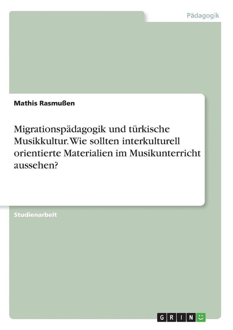 Migrationspädagogik und türkische Musikkultur. Wie sollten interkulturell orientierte Materialien im Musikunterricht aussehen?