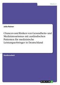 bokomslag Chancen und Risiken von Gesundheits- und Medizintourismus mit auslndischen Patienten fr medizinische Leistungserbringer in Deutschland