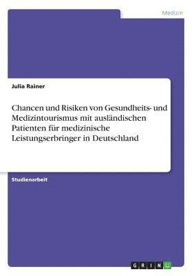bokomslag Chancen und Risiken von Gesundheits- und Medizintourismus mit ausländischen Patienten für medizinische Leistungserbringer in Deutschland