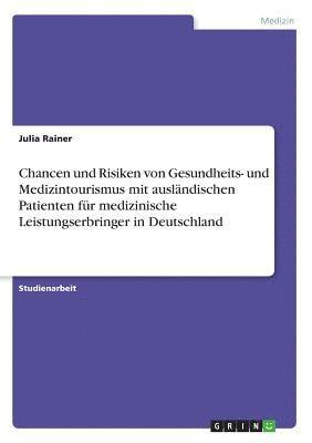 bokomslag Chancen und Risiken von Gesundheits- und Medizintourismus mit auslandischen Patienten fur medizinische Leistungserbringer in Deutschland