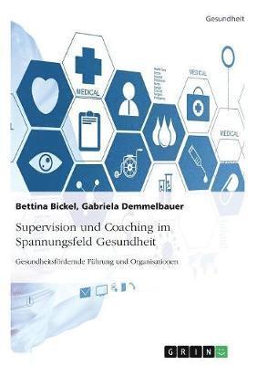 Supervision Und Coaching Im Spannungsfeld Gesundheit. Gesundheitsfordernde Fuhrung Und Organisationen 1