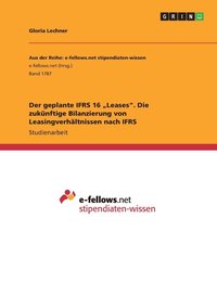 bokomslag Der Geplante Ifrs 16 'Leases. Die Zukunftige Bilanzierung Von Leasingverhaltnissen Nach Ifrs