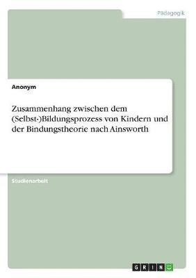 bokomslag Zusammenhang Zwischen Dem (Selbst-)Bildungsprozess Von Kindern Und Der Bindungstheorie Nach Ainsworth