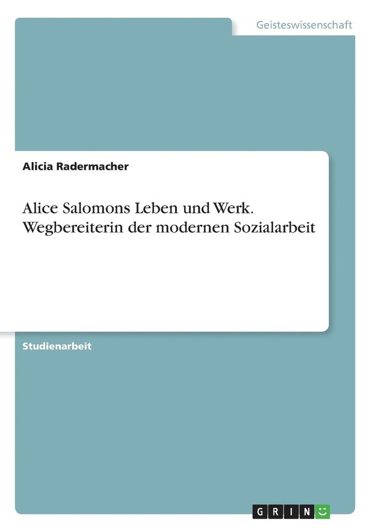 Alice Salomons Leben und Werk. Wegbereiterin der modernen Sozialarbeit 1