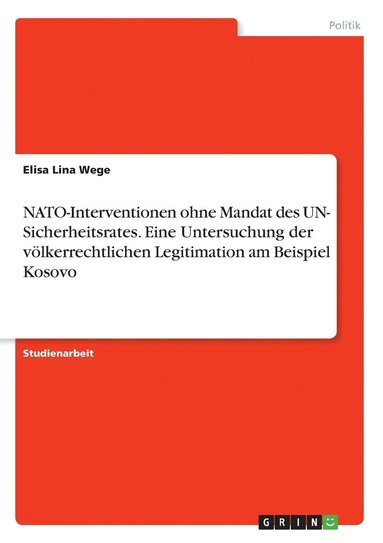 bokomslag NATO-Interventionen ohne Mandat des UN- Sicherheitsrates. Eine Untersuchung der voelkerrechtlichen Legitimation am Beispiel Kosovo