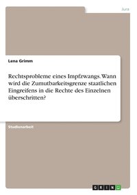 bokomslag Rechtsprobleme eines Impfzwangs. Wann wird die Zumutbarkeitsgrenze staatlichen Eingreifens in die Rechte des Einzelnen überschritten?