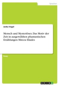 bokomslag Mensch und Mysteriöses. Das Motiv der Zeit in ausgewählten phantastischen Erzählungen Mircea Eliades