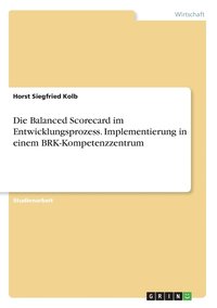 bokomslag Die Balanced Scorecard im Entwicklungsprozess. Implementierung in einem BRK-Kompetenzzentrum