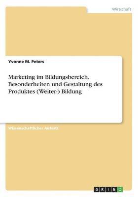 Marketing im Bildungsbereich. Besonderheiten und Gestaltung des Produktes (Weiter-) Bildung 1