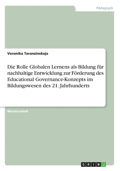 bokomslag Die Rolle Globalen Lernens als Bildung fr nachhaltige Entwicklung zur Frderung des Educational Governance-Konzepts im Bildungswesen des 21. Jahrhunderts