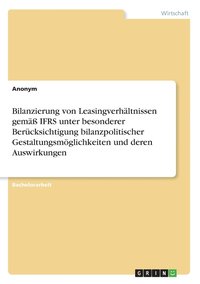 bokomslag Bilanzierung von Leasingverhltnissen gem IFRS unter besonderer Bercksichtigung bilanzpolitischer Gestaltungsmglichkeiten und deren Auswirkungen