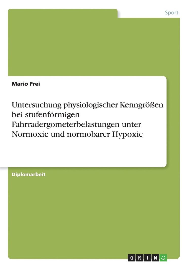 Mario Frei - Untersuchung physiologischer Kenngrößen bei stufenförmigen Fahrradergometerbelastungen unter Normoxie und normobarer Hypoxie, Häftad