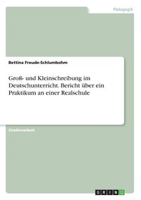 bokomslag Gro- und Kleinschreibung im Deutschunterricht. Bericht ber ein Praktikum an einer Realschule