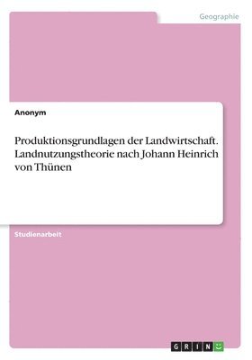 Anonym - Produktionsgrundlagen der Landwirtschaft. Landnutzungstheorie nach Johann Heinrich von Thünen, Häftad