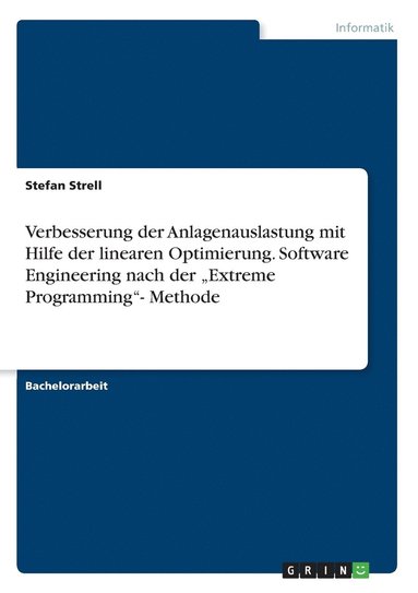 bokomslag Verbesserung der Anlagenauslastung mit Hilfe der linearen Optimierung. Software Engineering nach der &quot;Extreme Programming&quot;- Methode