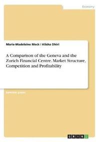 bokomslag A Comparison of the Geneva and the Zurich Financial Centre. Market Structure, Competition and Profitability