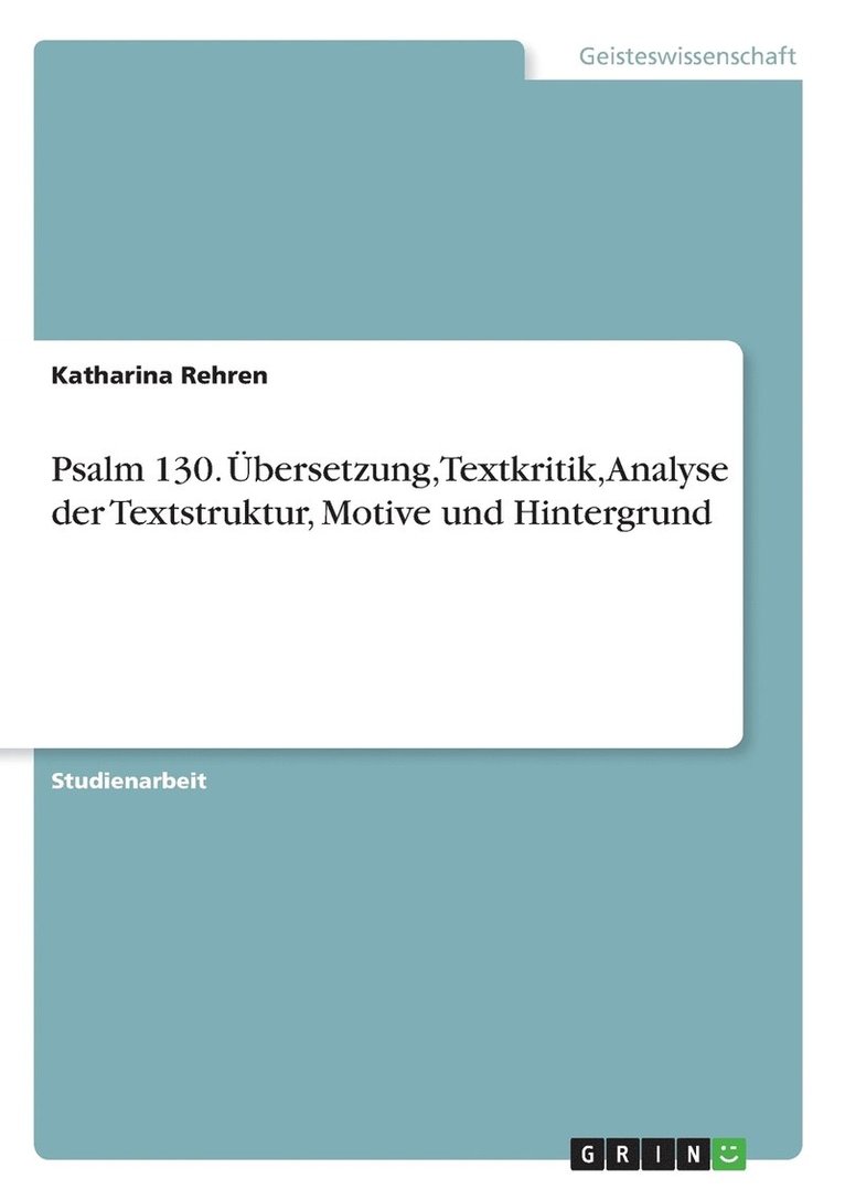 Psalm 130. UEbersetzung, Textkritik, Analyse der Textstruktur, Motive und Hintergrund 1