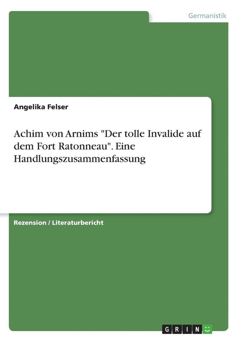 Achim von Arnims &quot;Der tolle Invalide auf dem Fort Ratonneau&quot;. Eine Handlungszusammenfassung 1