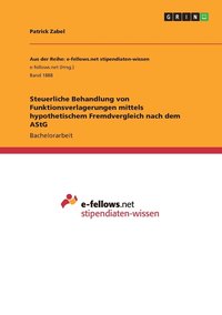 bokomslag Steuerliche Behandlung von Funktionsverlagerungen mittels hypothetischem Fremdvergleich nach dem AStG