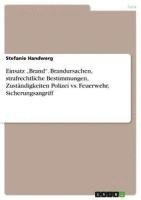 bokomslag Einsatz 'Brand.' Brandursachen, Strafrechtliche Bestimmungen, Zustandigkeiten Polizei vs. Feuerwehr, Sicherungsangriff