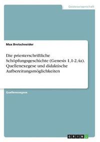 bokomslag Die priesterschriftliche Schoepfungsgeschichte (Genesis 1,1-2,4a). Quellenexegese und didaktische Aufbereitungsmoeglichkeiten