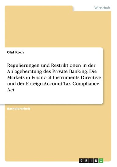 bokomslag Regulierungen und Restriktionen in der Anlageberatung des Private Banking. Die Markets in Financial Instruments Directive und der Foreign Account Tax Compliance Act