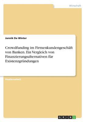 bokomslag Crowdfunding Im Firmenkundengeschaft Von Banken. Ein Vergleich Von Finanzierungsalternativen Fur Existenzgrundungen