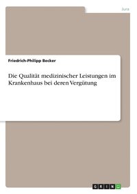 bokomslag Die Qualitt medizinischer Leistungen im Krankenhaus bei deren Vergtung