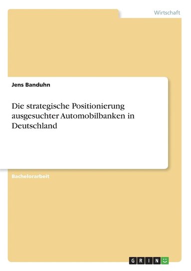 bokomslag Die strategische Positionierung ausgesuchter Automobilbanken in Deutschland