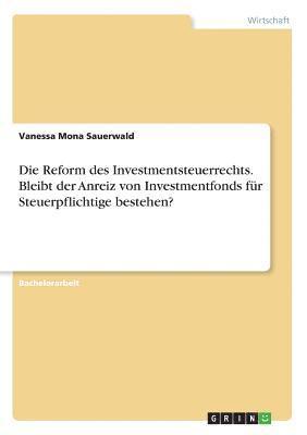 bokomslag Die Reform Des Investmentsteuerrechts. Bleibt Der Anreiz Von Investmentfonds Fur Steuerpflichtige Bestehen?