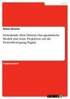 bokomslag Demokratie Ohne Dissens. Das Agonistische Modell Und Seine Projektion Auf Die Protestbewegung Pegida