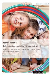 bokomslag Erlebnispadagogik fur Kinder mit ADHS. Eine Handreichung zur praktischen Durchfuhrung in der Sozialen Arbeit