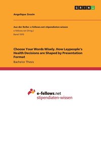 bokomslag Choose Your Words Wisely. How Laypeople's Health Decisions are Shaped by Presentation Format