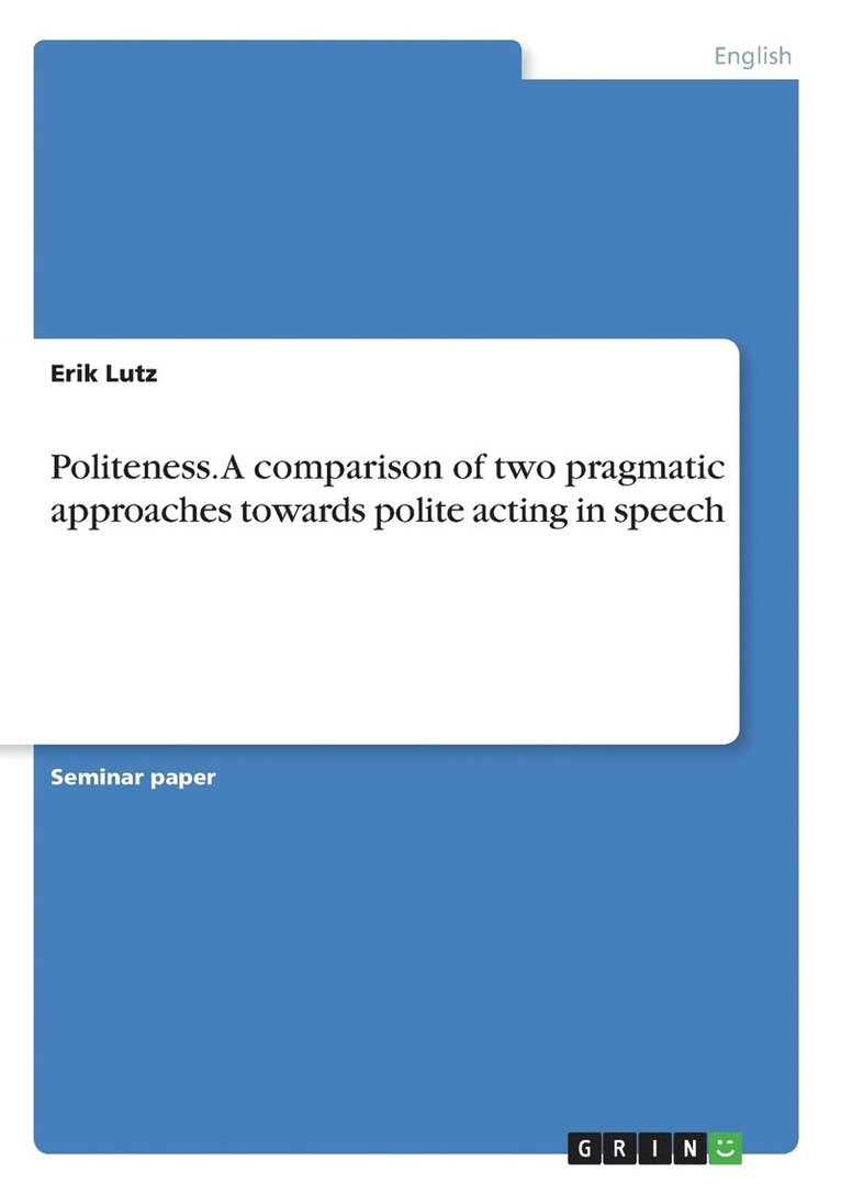 Politeness. A comparison of two pragmatic approaches towards polite acting in speech